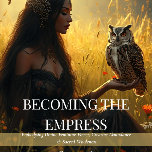 Becoming the Empress: Embodying Divine Feminine Power
