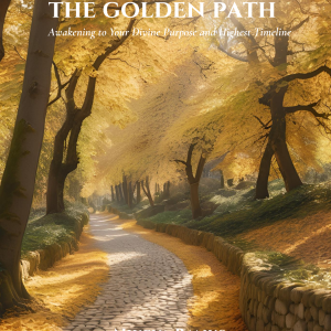 The Golden Path: Awakening to Your Divine Purpose and Higher Timeline
