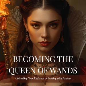 Becoming the Queen of Wands: Unleashing Your Radiance